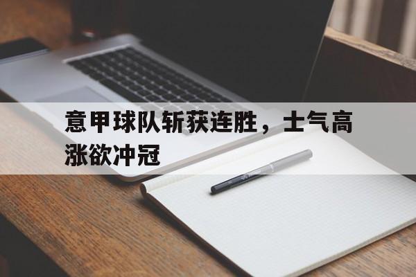 意甲球队斩获连胜，士气高涨欲冲冠的简单介绍