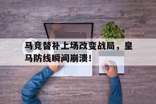 马竞替补上场改变战局，皇马防线瞬间崩溃！马竞转会皇马